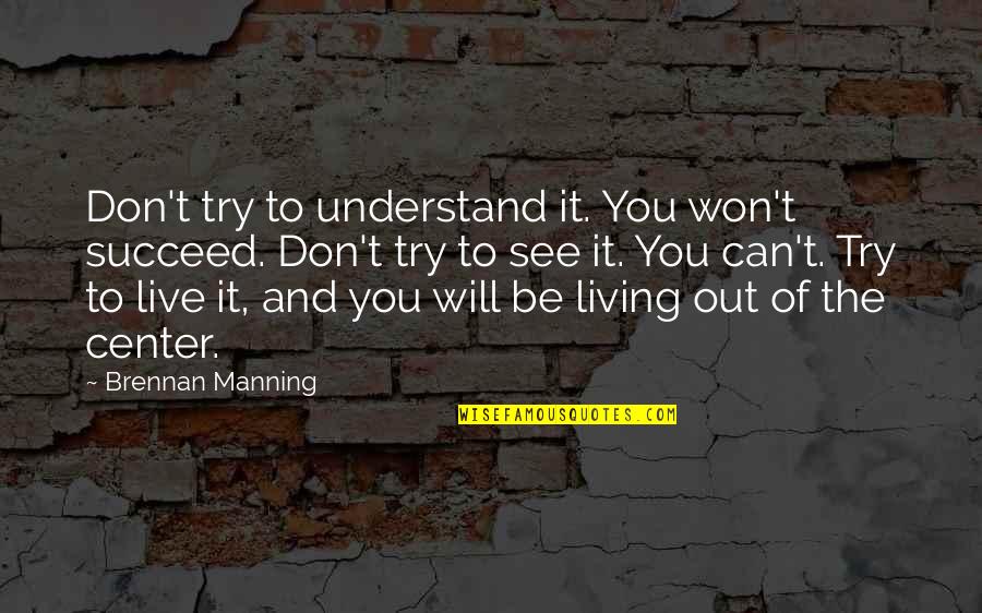 The Will To Succeed Quotes By Brennan Manning: Don't try to understand it. You won't succeed.