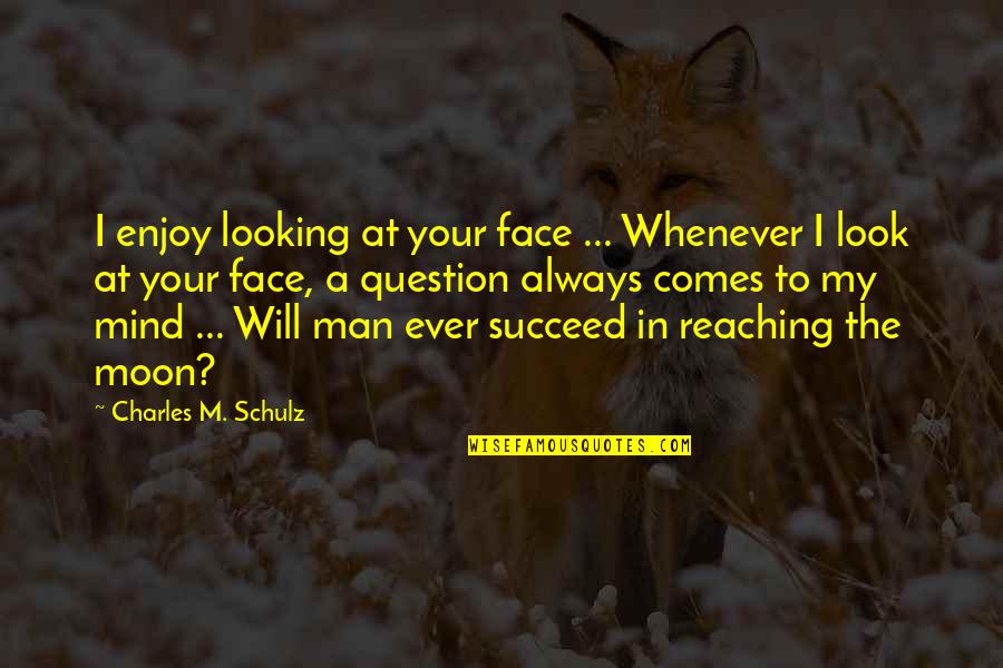 The Will To Succeed Quotes By Charles M. Schulz: I enjoy looking at your face ... Whenever