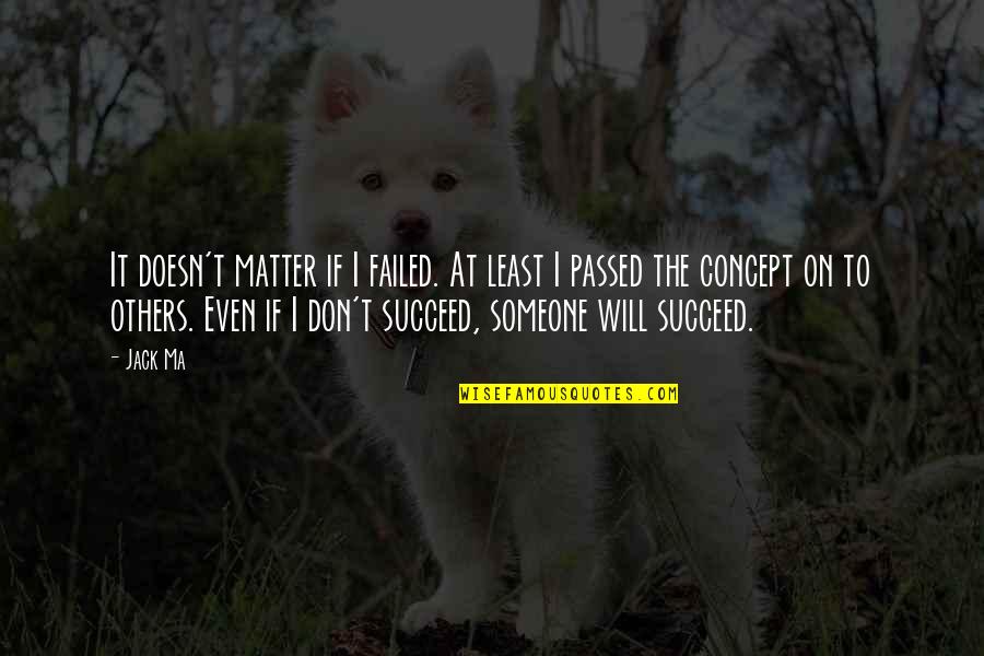 The Will To Succeed Quotes By Jack Ma: It doesn't matter if I failed. At least