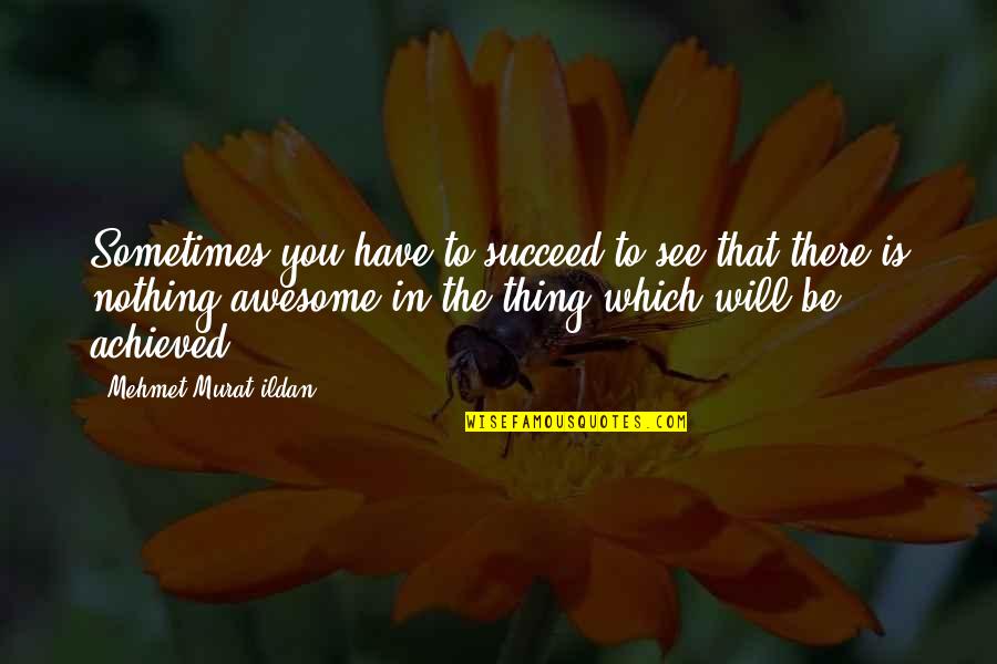 The Will To Succeed Quotes By Mehmet Murat Ildan: Sometimes you have to succeed to see that