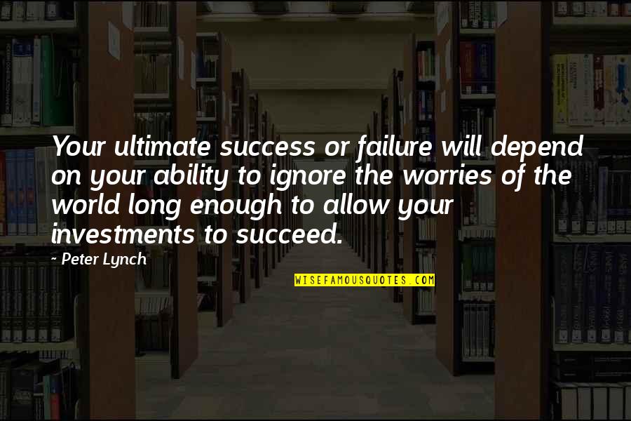The Will To Succeed Quotes By Peter Lynch: Your ultimate success or failure will depend on