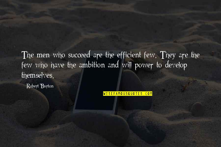 The Will To Succeed Quotes By Robert Burton: The men who succeed are the efficient few.