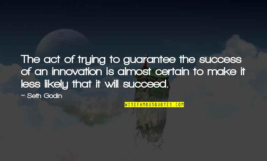 The Will To Succeed Quotes By Seth Godin: The act of trying to guarantee the success