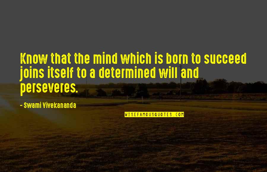 The Will To Succeed Quotes By Swami Vivekananda: Know that the mind which is born to