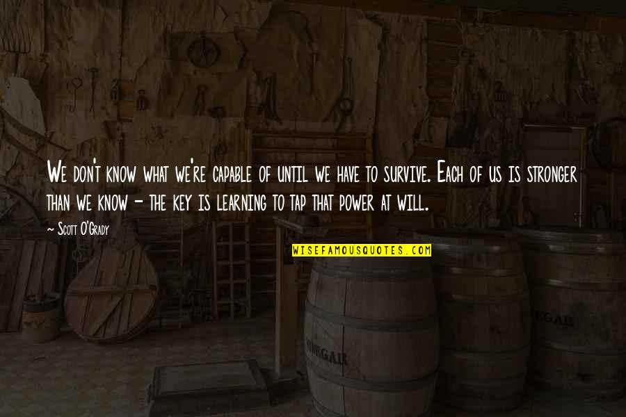 The Will To Survive Quotes By Scott O'Grady: We don't know what we're capable of until The Will To Survive Quotes By Scott O'Grady: We don't know what we're capable of until