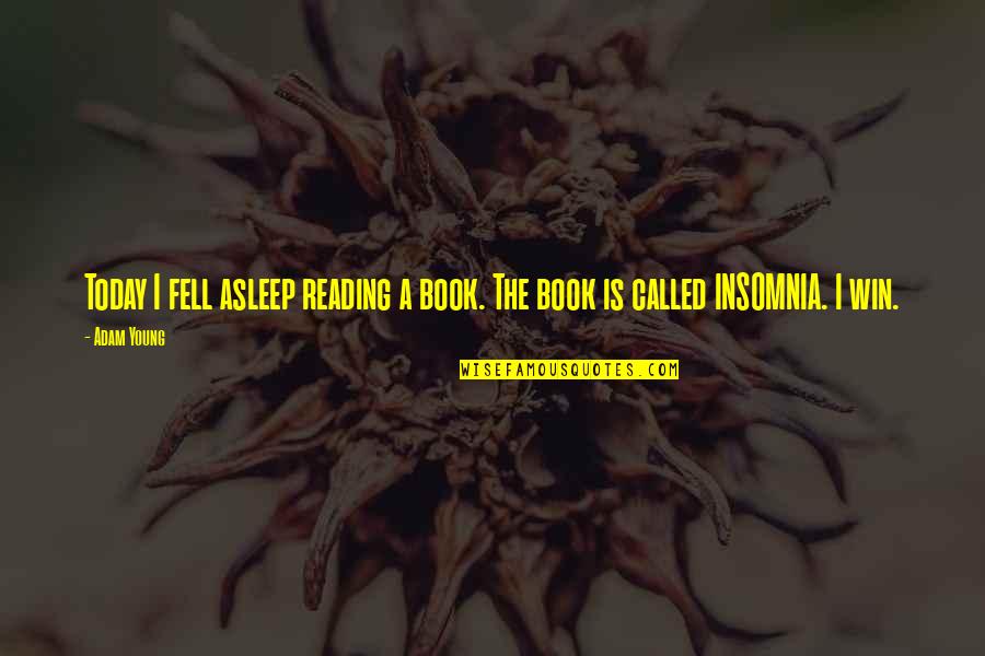 The Win Quotes By Adam Young: Today I fell asleep reading a book. The