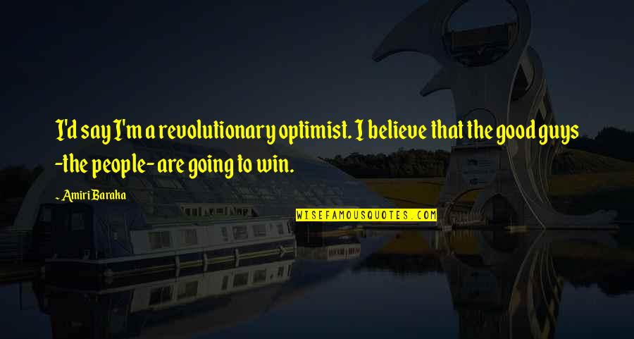 The Win Quotes By Amiri Baraka: I'd say I'm a revolutionary optimist. I believe The Win Quotes By Amiri Baraka: I'd say I'm a revolutionary optimist. I believe