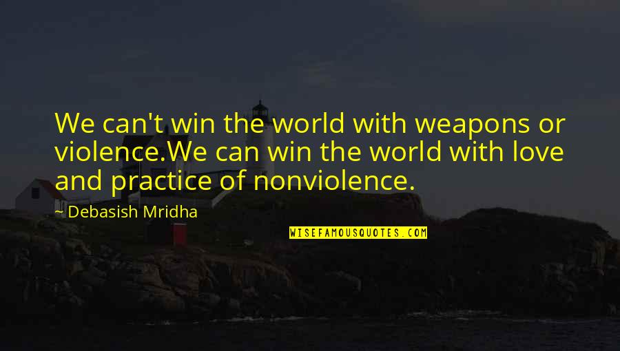 The Win Quotes By Debasish Mridha: We can't win the world with weapons or The Win Quotes By Debasish Mridha: We can't win the world with weapons or