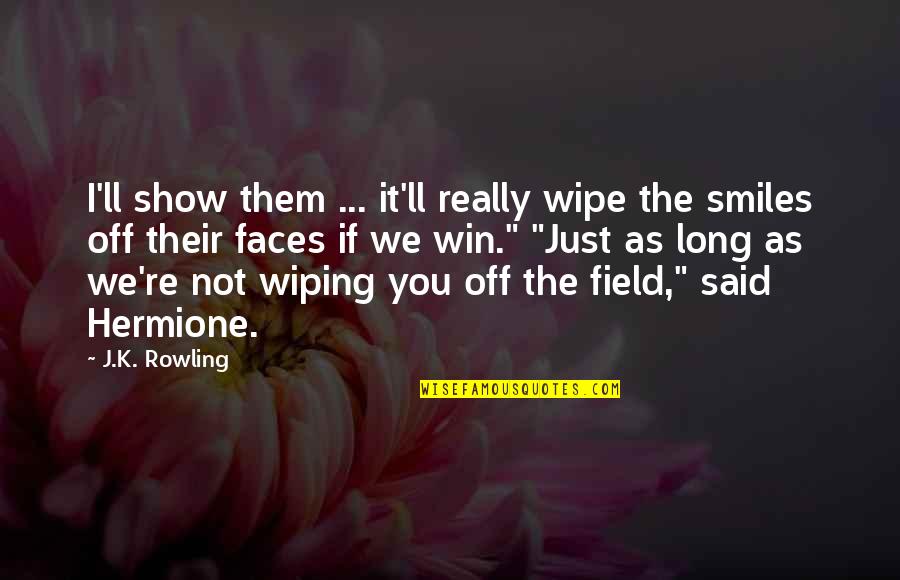 The Win Quotes By J.K. Rowling: I'll show them ... it'll really wipe the The Win Quotes By J.K. Rowling: I'll show them ... it'll really wipe the
