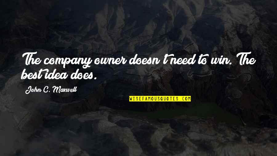 The Win Quotes By John C. Maxwell: The company owner doesn't need to win. The The Win Quotes By John C. Maxwell: The company owner doesn't need to win. The