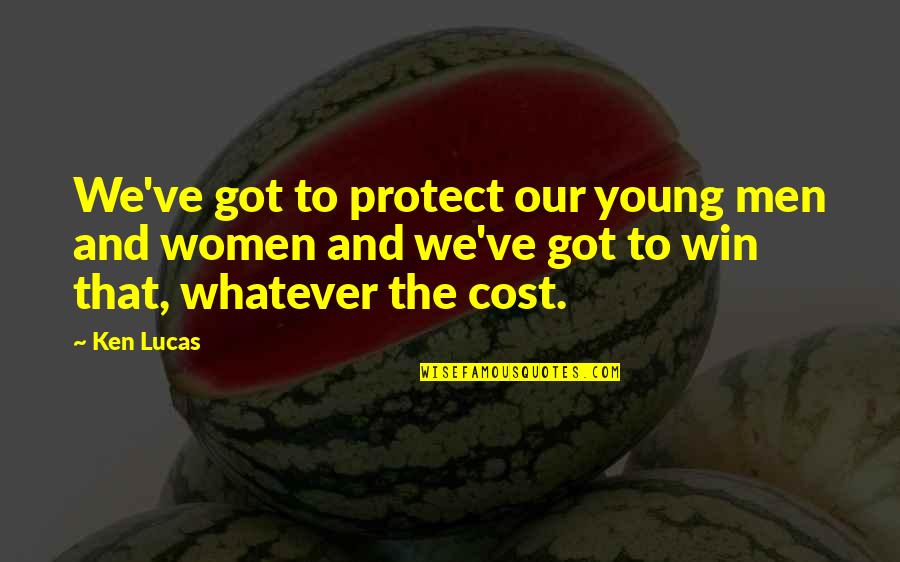 The Win Quotes By Ken Lucas: We've got to protect our young men and The Win Quotes By Ken Lucas: We've got to protect our young men and
