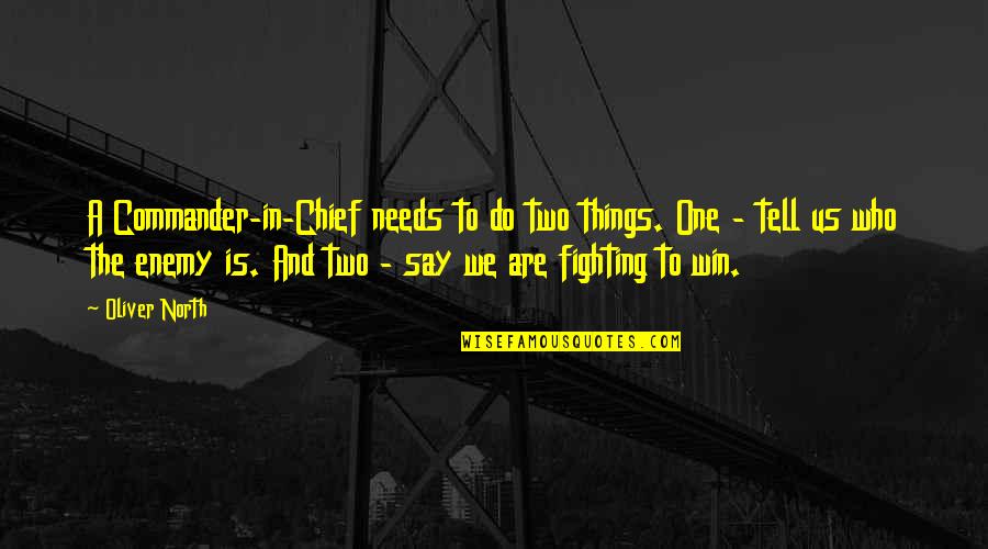 The Win Quotes By Oliver North: A Commander-in-Chief needs to do two things. One The Win Quotes By Oliver North: A Commander-in-Chief needs to do two things. One
