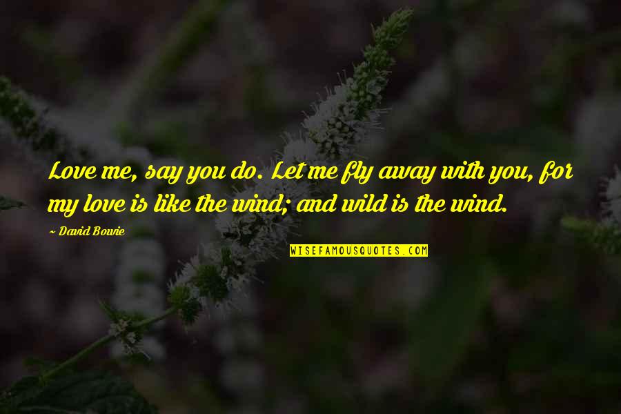 The Wind And Love Quotes By David Bowie: Love me, say you do. Let me fly