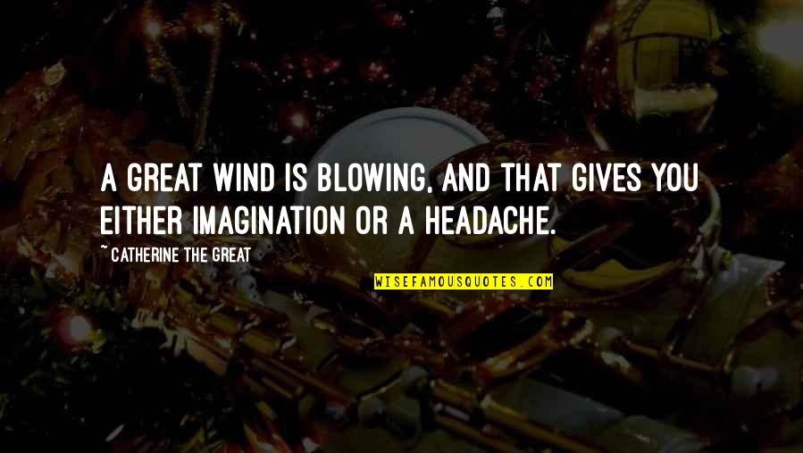 The Wind Blowing Quotes By Catherine The Great: A great wind is blowing, and that gives