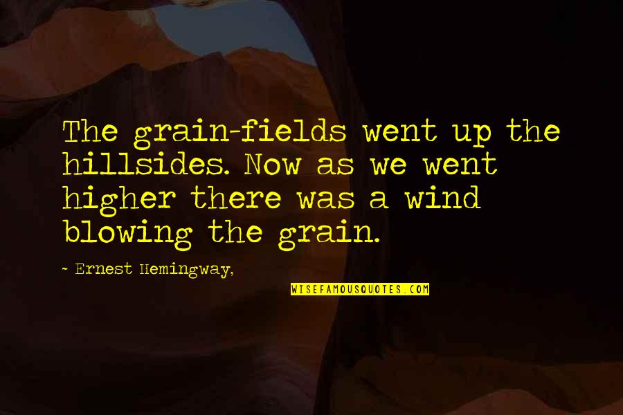 The Wind Blowing Quotes By Ernest Hemingway,: The grain-fields went up the hillsides. Now as