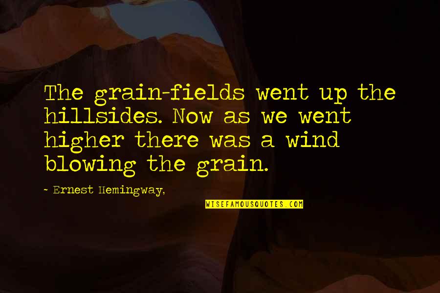 The Wind Blowing Quotes By Ernest Hemingway,: The grain-fields went up the hillsides. Now as The Wind Blowing Quotes By Ernest Hemingway,: The grain-fields went up the hillsides. Now as