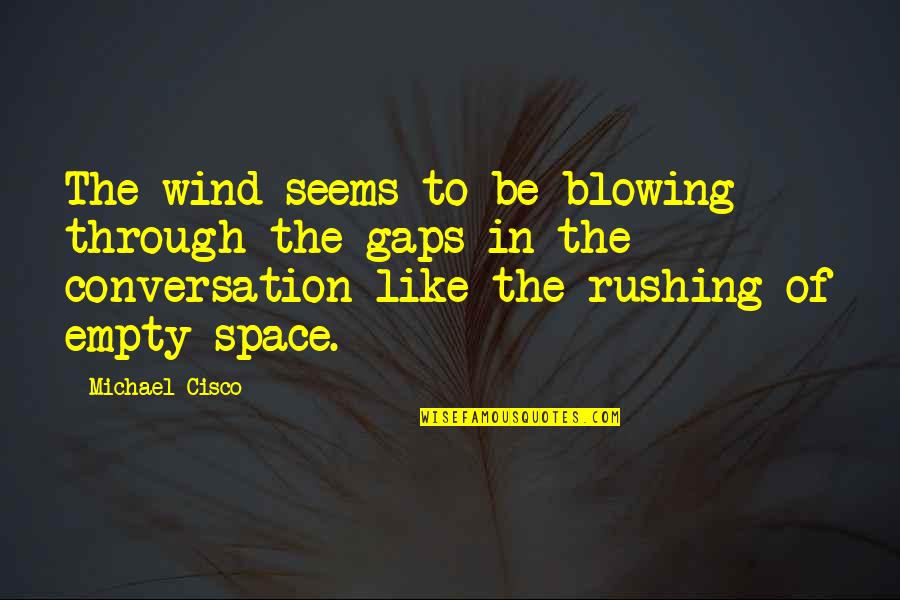The Wind Blowing Quotes By Michael Cisco: The wind seems to be blowing through the The Wind Blowing Quotes By Michael Cisco: The wind seems to be blowing through the