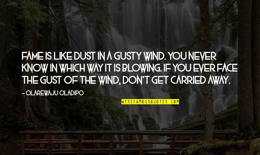 The Wind Blowing Quotes By Olarewaju Oladipo: Fame is like dust in a gusty wind.