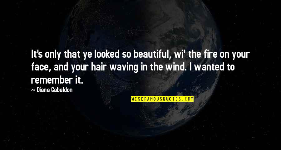 The Wind In My Hair Quotes By Diana Gabaldon: It's only that ye looked so beautiful, wi'