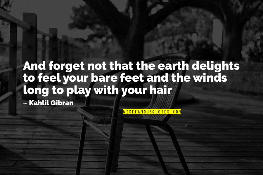 The Wind In My Hair Quotes By Kahlil Gibran: And forget not that the earth delights to