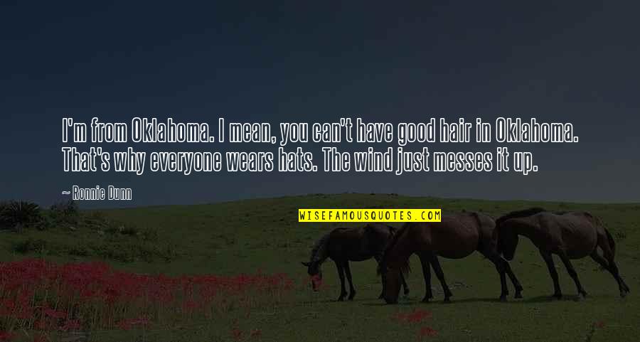 The Wind In My Hair Quotes By Ronnie Dunn: I'm from Oklahoma. I mean, you can't have