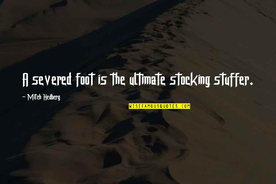 The Wind In The Willows 1995 Quotes By Mitch Hedberg: A severed foot is the ultimate stocking stuffer.