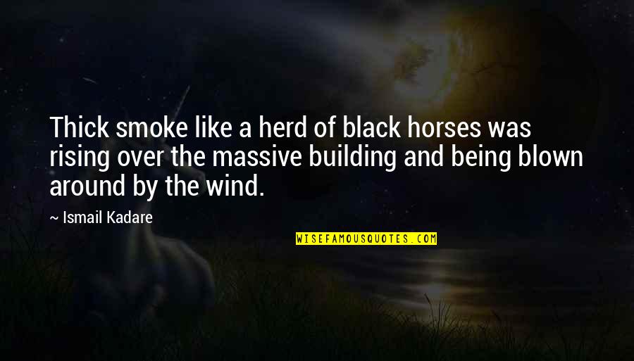 The Wind Is Rising Quotes By Ismail Kadare: Thick smoke like a herd of black horses The Wind Is Rising Quotes By Ismail Kadare: Thick smoke like a herd of black horses