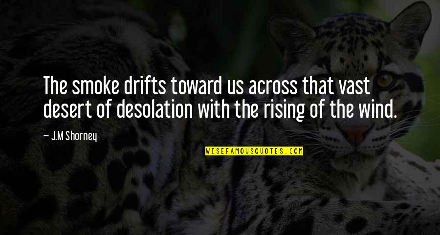 The Wind Is Rising Quotes By J.M Shorney: The smoke drifts toward us across that vast