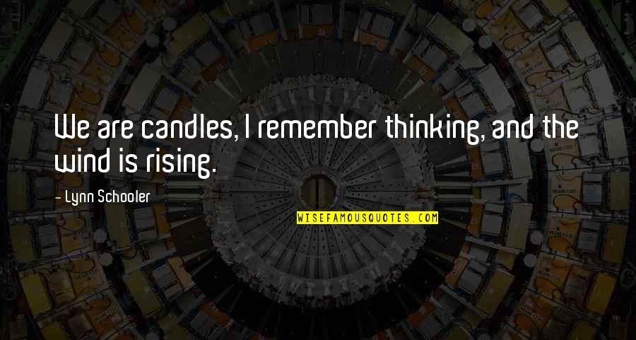 The Wind Is Rising Quotes By Lynn Schooler: We are candles, I remember thinking, and the The Wind Is Rising Quotes By Lynn Schooler: We are candles, I remember thinking, and the