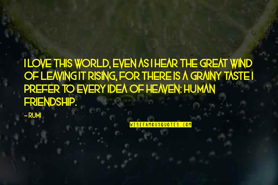 The Wind Is Rising Quotes By Rumi: I love this world, even as I hear The Wind Is Rising Quotes By Rumi: I love this world, even as I hear