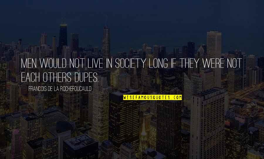 The Wind Rises Jiro Quotes By Francois De La Rochefoucauld: Men would not live in society long if The Wind Rises Jiro Quotes By Francois De La Rochefoucauld: Men would not live in society long if
