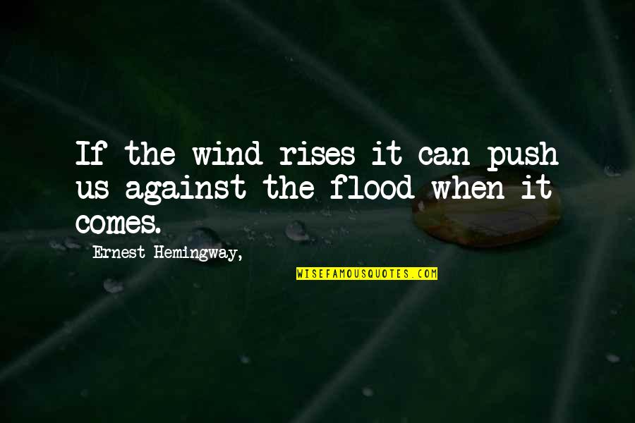The Wind Rises Quotes By Ernest Hemingway,: If the wind rises it can push us The Wind Rises Quotes By Ernest Hemingway,: If the wind rises it can push us