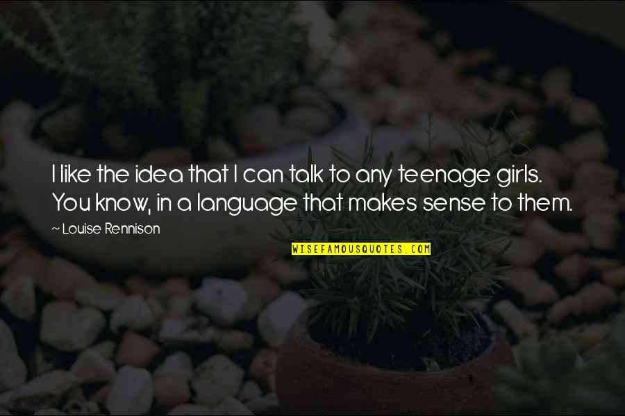 The Wind Rises Quotes By Louise Rennison: I like the idea that I can talk The Wind Rises Quotes By Louise Rennison: I like the idea that I can talk