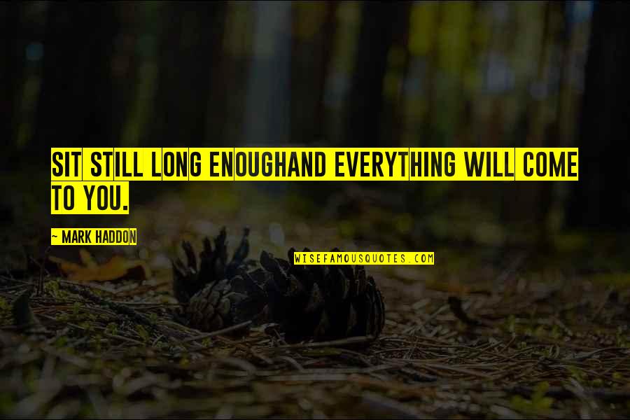 The Wind Up Bird Chronicle May Kasahara Quotes By Mark Haddon: Sit still long enoughand everything will come to The Wind Up Bird Chronicle May Kasahara Quotes By Mark Haddon: Sit still long enoughand everything will come to