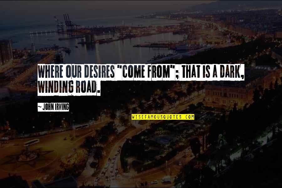 The Winding Road Quotes By John Irving: Where our desires "come from"; that is a