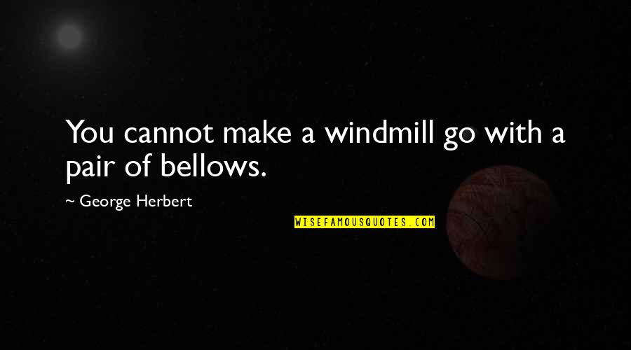 The Windmill Quotes By George Herbert: You cannot make a windmill go with a