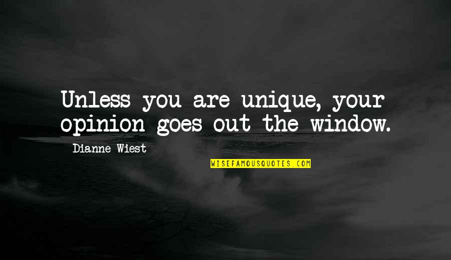 The Window Quotes By Dianne Wiest: Unless you are unique, your opinion goes out
