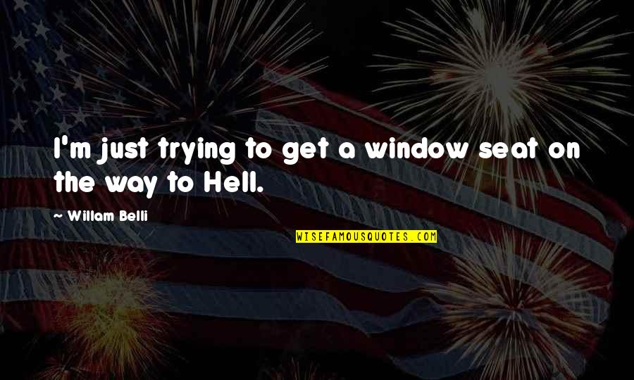 The Window Quotes By Willam Belli: I'm just trying to get a window seat