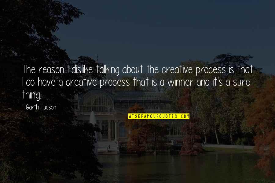 The Winner Quotes By Garth Hudson: The reason I dislike talking about the creative