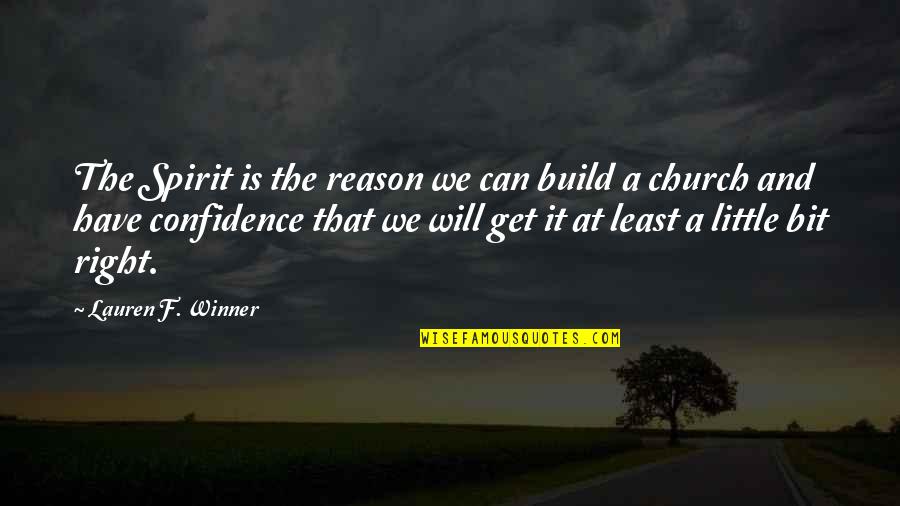 The Winner Quotes By Lauren F. Winner: The Spirit is the reason we can build
