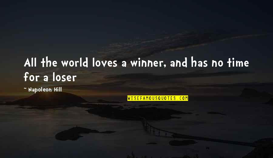 The Winner Quotes By Napoleon Hill: All the world loves a winner, and has