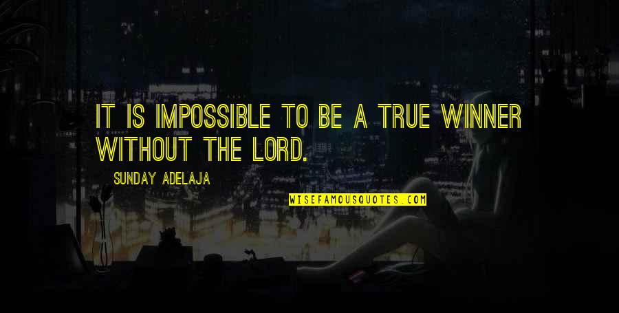 The Winner Quotes By Sunday Adelaja: It is impossible to be a true winner