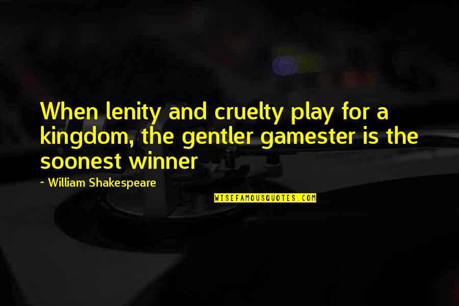 The Winner Quotes By William Shakespeare: When lenity and cruelty play for a kingdom,