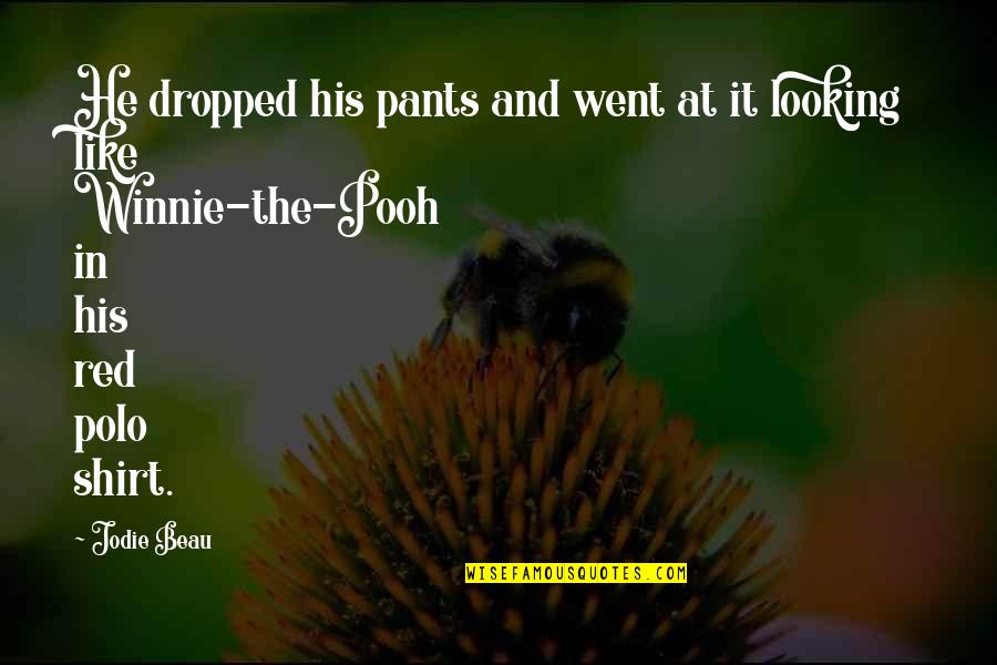 The Winnie The Pooh Quotes By Jodie Beau: He dropped his pants and went at it