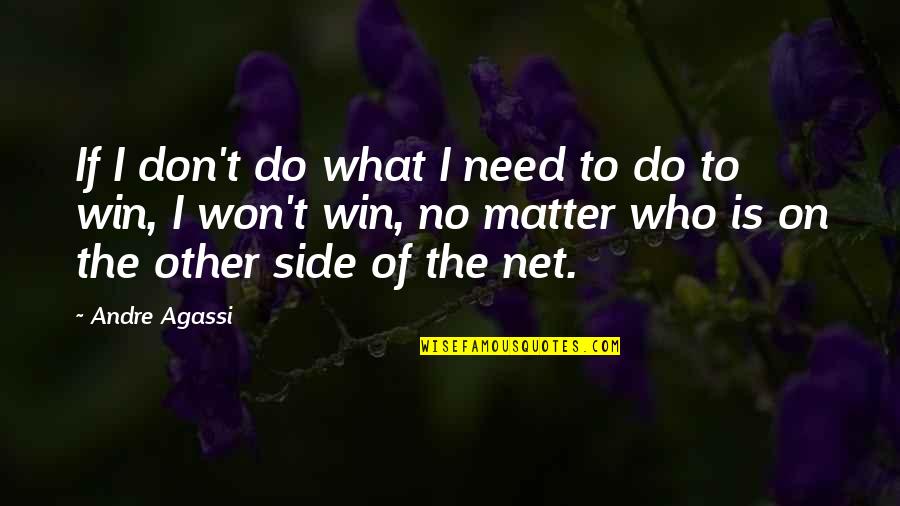 The Winning Side Quotes By Andre Agassi: If I don't do what I need to