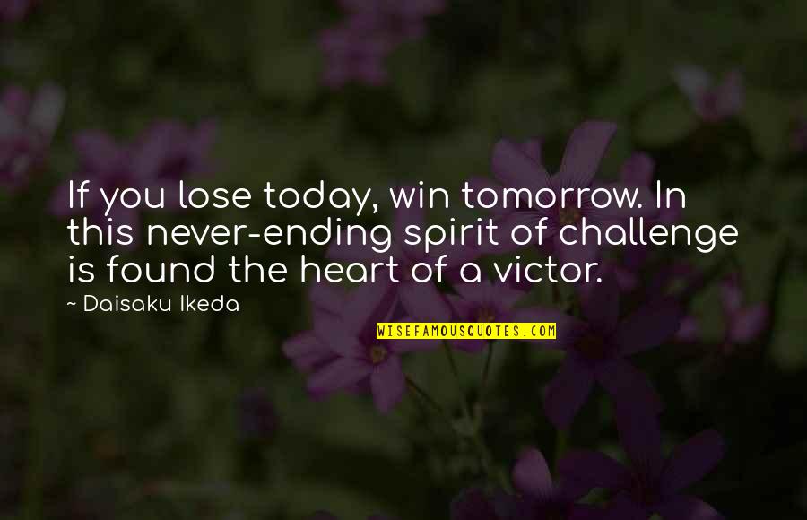 The Winning Spirit Quotes By Daisaku Ikeda: If you lose today, win tomorrow. In this