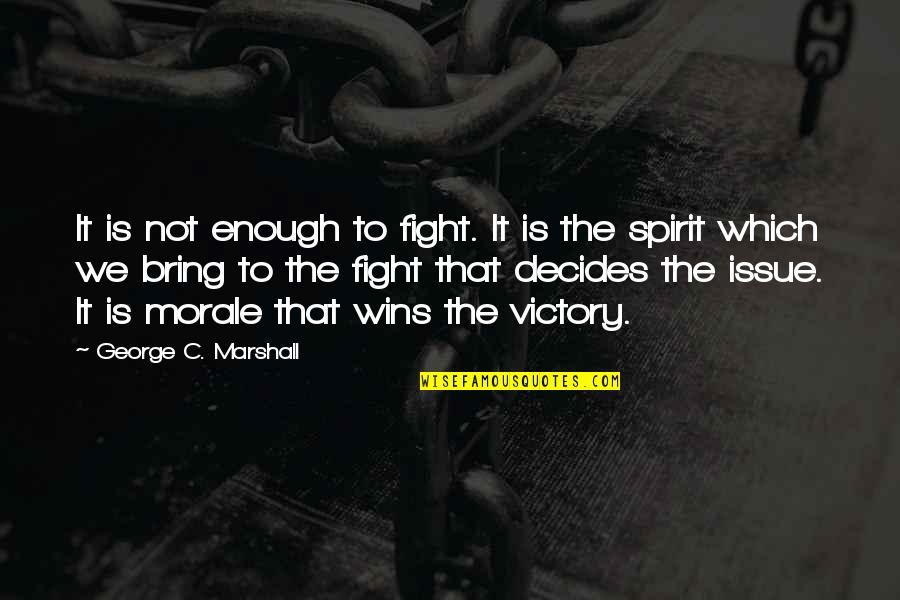 The Winning Spirit Quotes By George C. Marshall: It is not enough to fight. It is