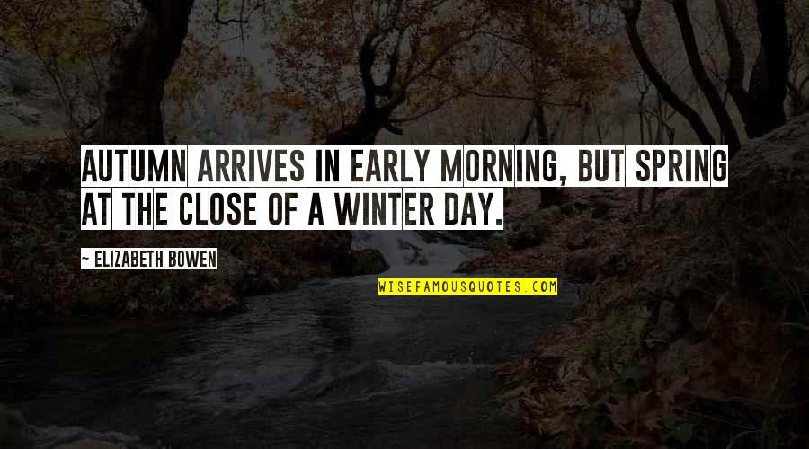 The Winter Quotes By Elizabeth Bowen: Autumn arrives in early morning, but spring at