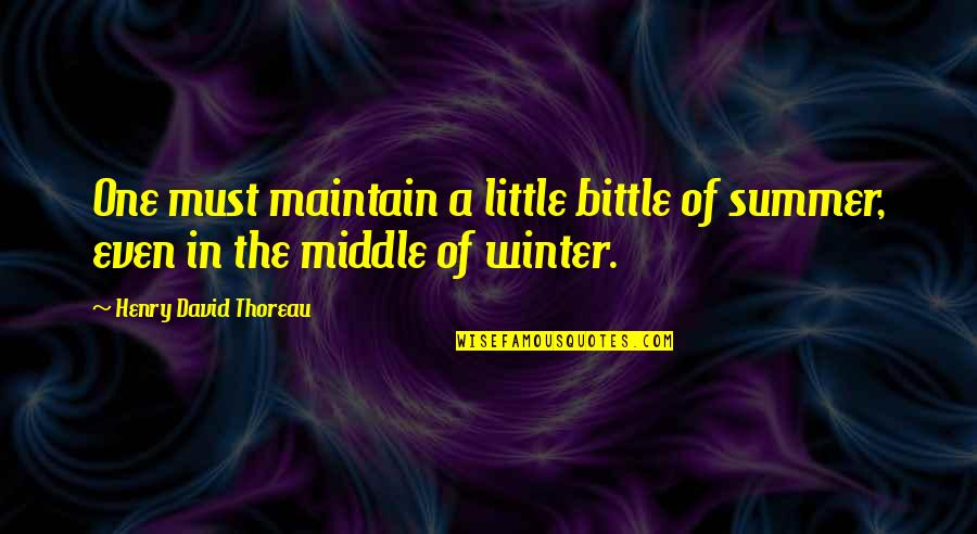 The Winter Quotes By Henry David Thoreau: One must maintain a little bittle of summer,