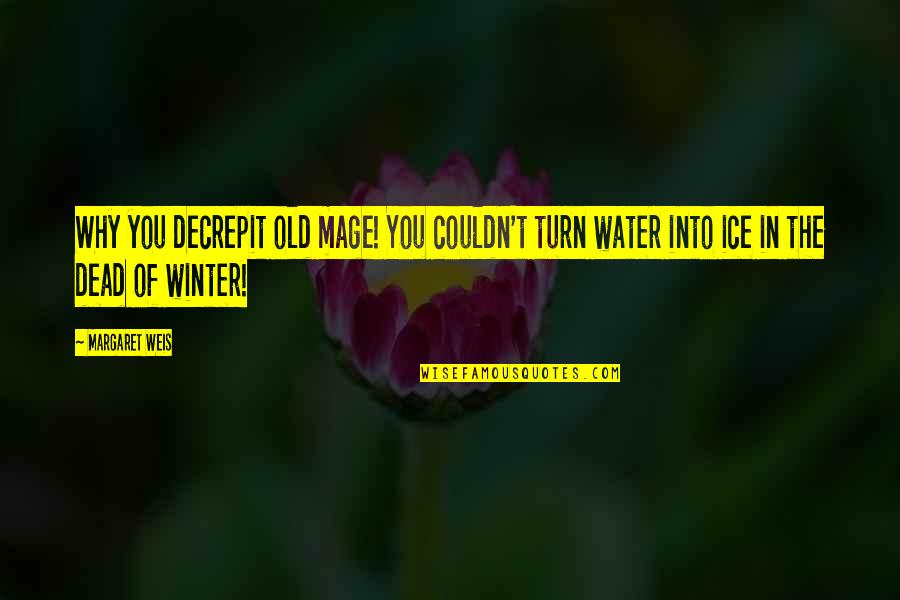 The Winter Quotes By Margaret Weis: Why you decrepit old mage! You couldn't turn